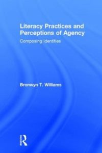 Literacy Practices and Perceptions of Agency by Bronwyn T. Williams